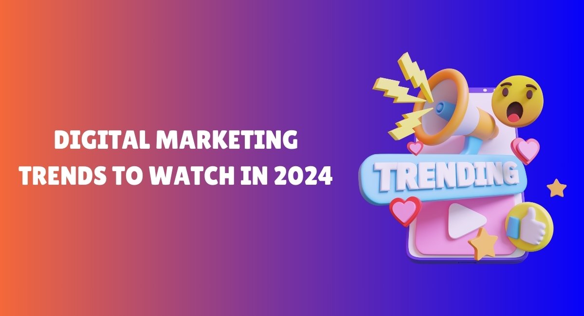 Digital Marketing Trends to Watch in 2024